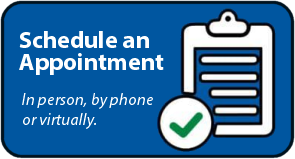 Schedule an appointment in person, by phone, or virtually.